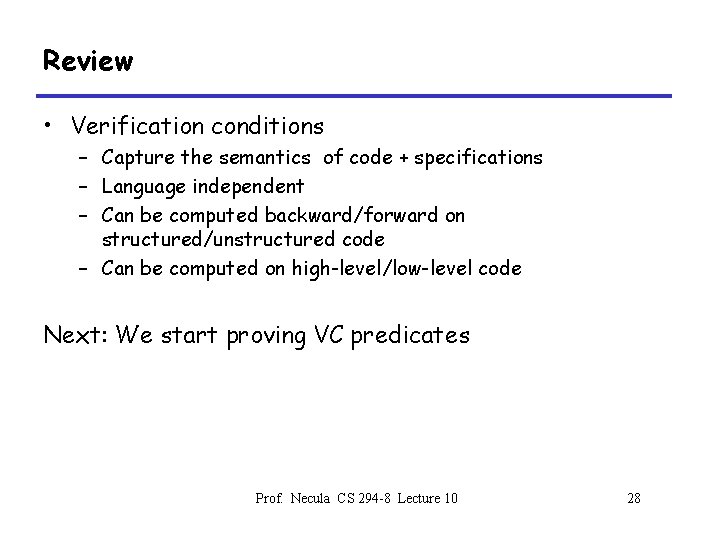 Review • Verification conditions – Capture the semantics of code + specifications – Language