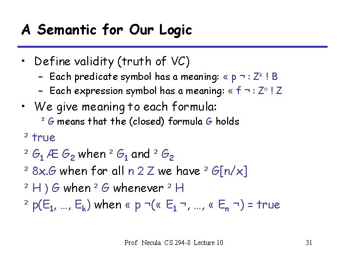 A Semantic for Our Logic • Define validity (truth of VC) – Each predicate