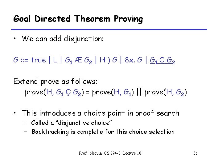 Goal Directed Theorem Proving • We can add disjunction: G : : = true