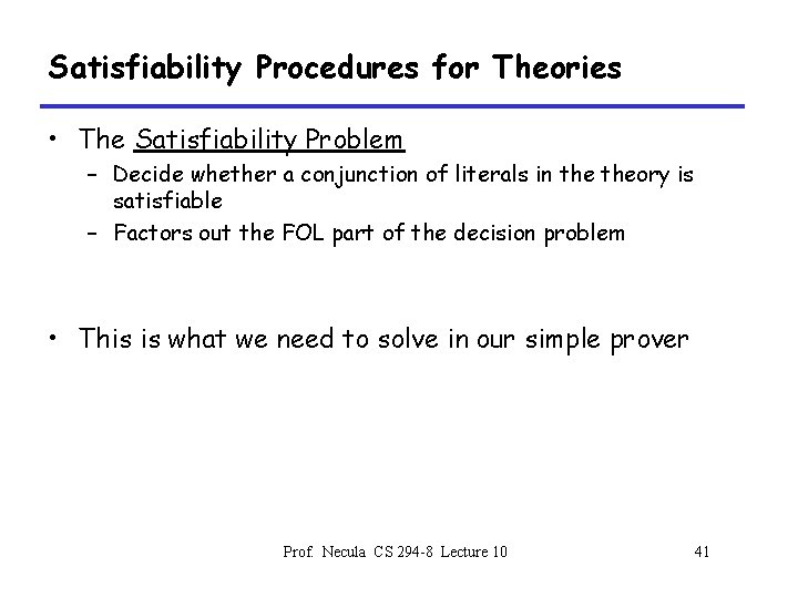 Satisfiability Procedures for Theories • The Satisfiability Problem – Decide whether a conjunction of