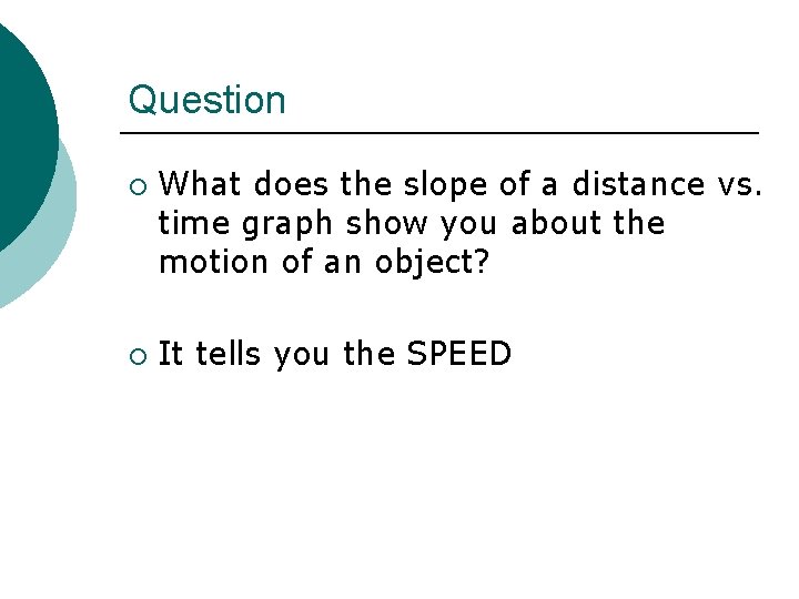 Question ¡ ¡ What does the slope of a distance vs. time graph show