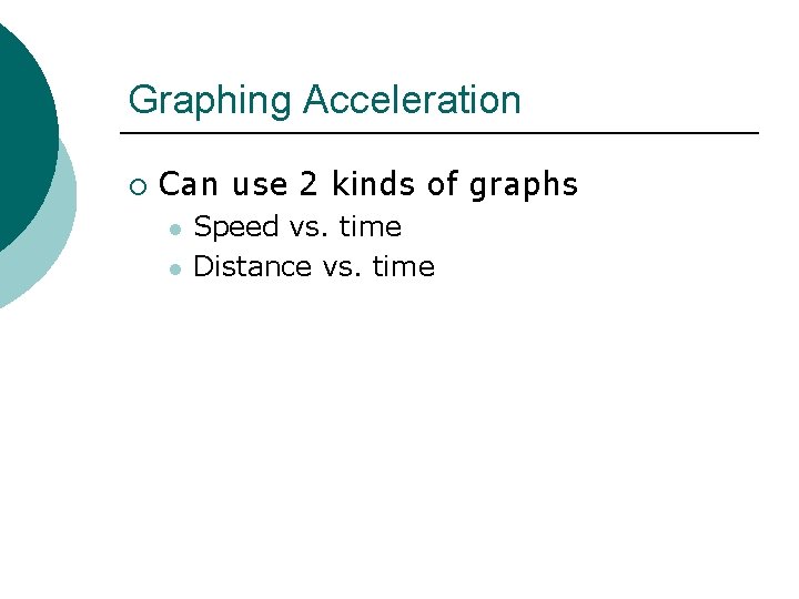 Graphing Acceleration ¡ Can use 2 kinds of graphs l l Speed vs. time