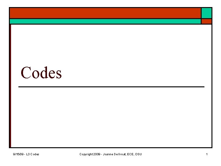 Codes 9/15/09 - L 3 Codes Copyright 2009 - Joanne De. Groat, ECE, OSU