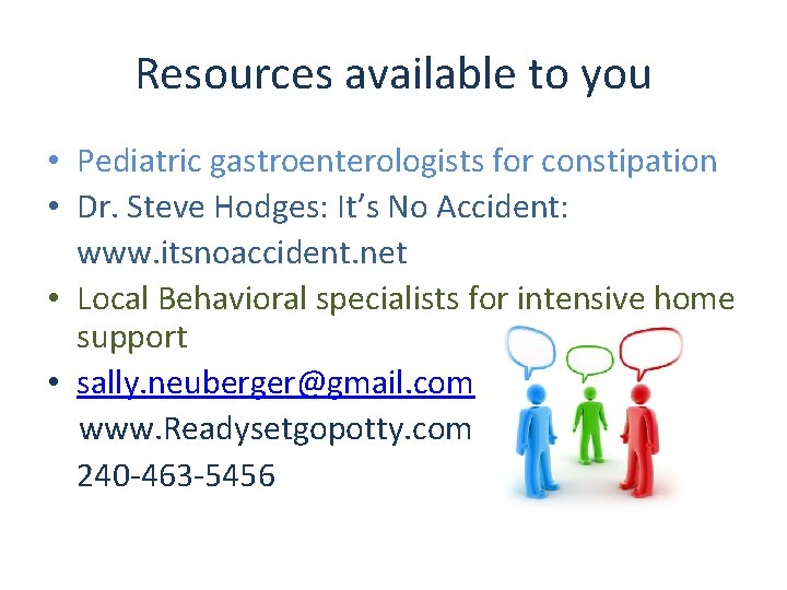 Resources available to you • Pediatric gastroenterologists for constipation • Dr. Steve Hodges: It’s