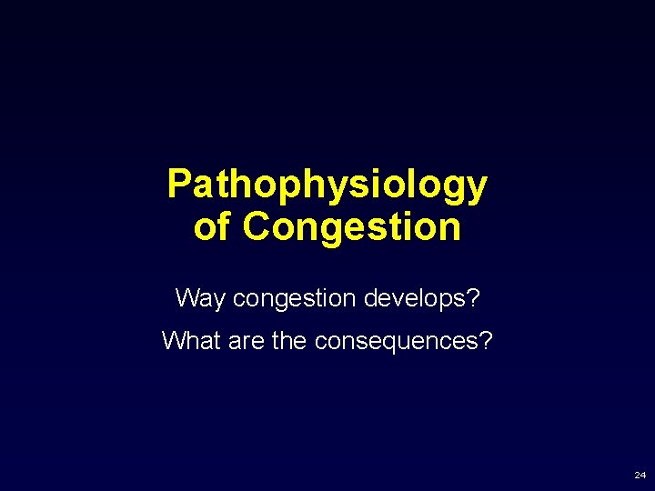 Pathophysiology of Congestion Way congestion develops? What are the consequences? 24 