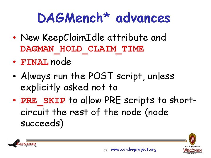 DAGMench* advances • New Keep. Claim. Idle attribute and DAGMAN_HOLD_CLAIM_TIME • FINAL node •