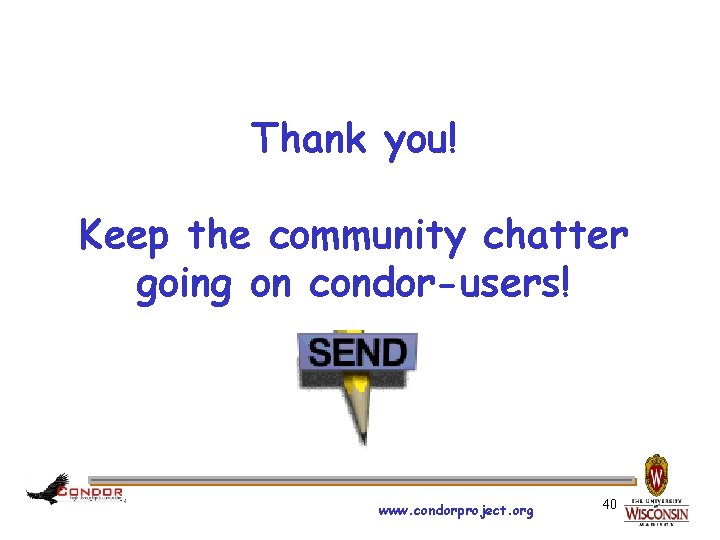 Thank you! Keep the community chatter going on condor-users! www. condorproject. org 40 