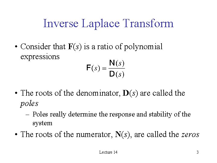 Inverse Laplace Transform • Consider that F(s) is a ratio of polynomial expressions •