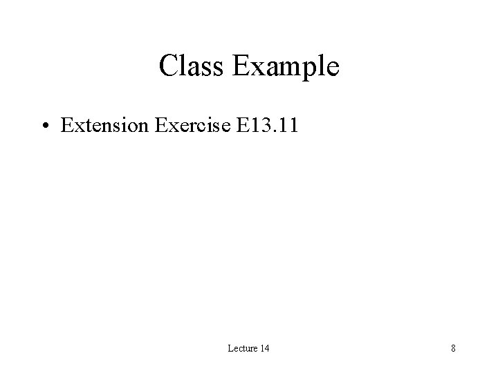 Class Example • Extension Exercise E 13. 11 Lecture 14 8 