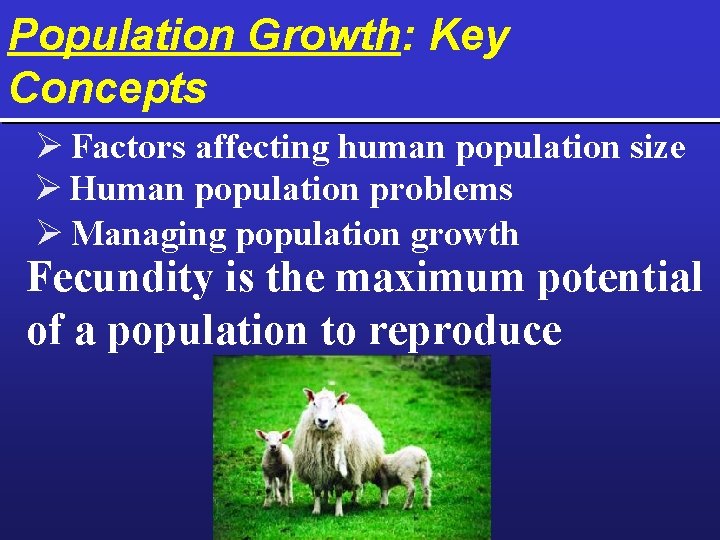 Population Growth: Key Concepts Ø Factors affecting human population size Ø Human population problems