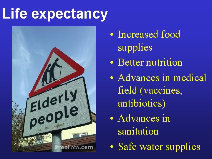 Life expectancy • Increased food supplies • Better nutrition • Advances in medical field