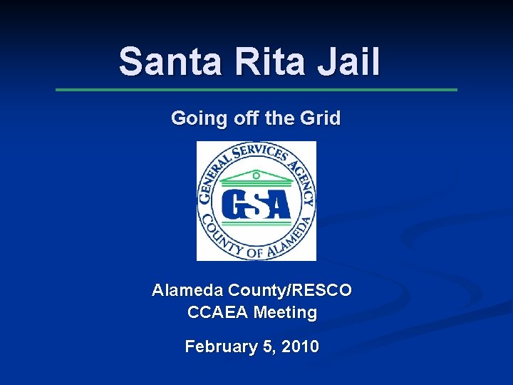 Santa Rita Jail Going off the Grid Alameda County/RESCO CCAEA Meeting February 5, 2010