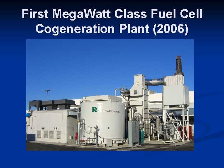 First Mega. Watt Class Fuel Cell Cogeneration Plant (2006) 