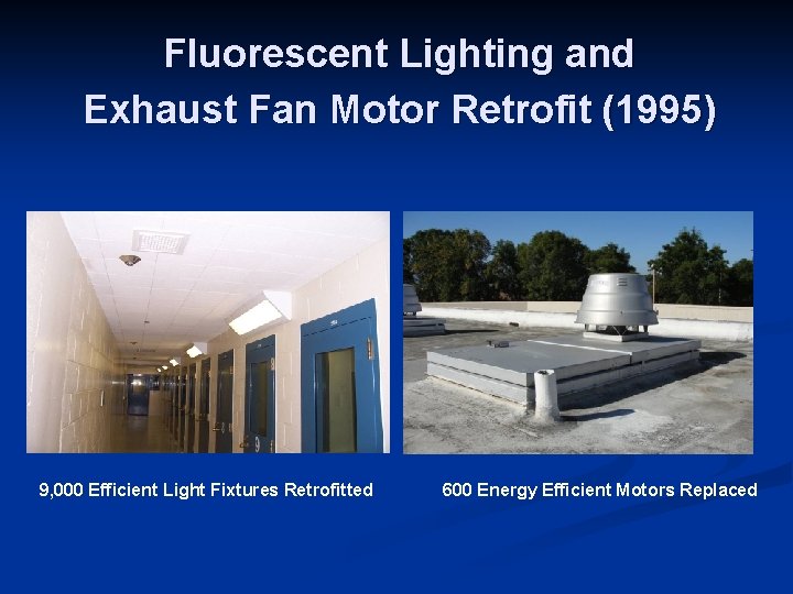Fluorescent Lighting and Exhaust Fan Motor Retrofit (1995) 9, 000 Efficient Light Fixtures Retrofitted