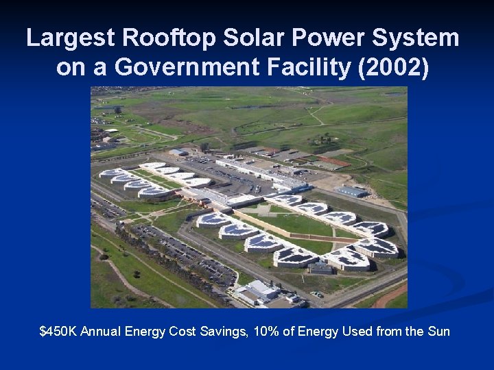 Largest Rooftop Solar Power System on a Government Facility (2002) $450 K Annual Energy