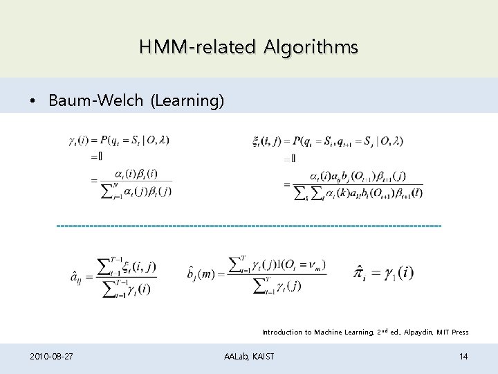 HMM-related Algorithms • Baum-Welch (Learning) Introduction to Machine Learning, 2 nd ed. , Alpaydin, HMM-related Algorithms • Baum-Welch (Learning) Introduction to Machine Learning, 2 nd ed. , Alpaydin,