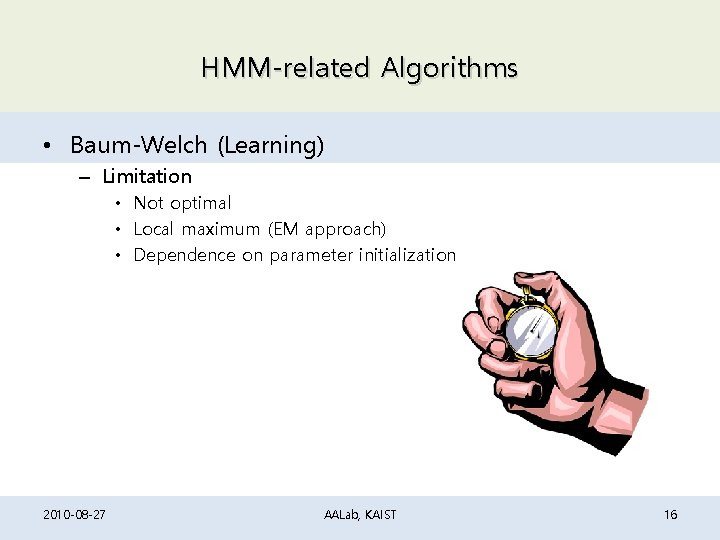 HMM-related Algorithms • Baum-Welch (Learning) – Limitation • Not optimal • Local maximum (EM HMM-related Algorithms • Baum-Welch (Learning) – Limitation • Not optimal • Local maximum (EM