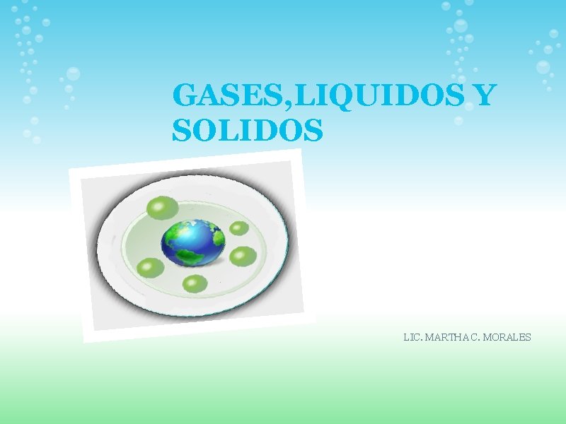 GASES, LIQUIDOS Y SOLIDOS LIC. MARTHA C. MORALES 