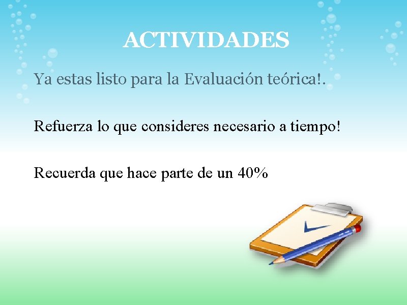  ACTIVIDADES Ya estas listo para la Evaluación teórica!. Refuerza lo que consideres necesario