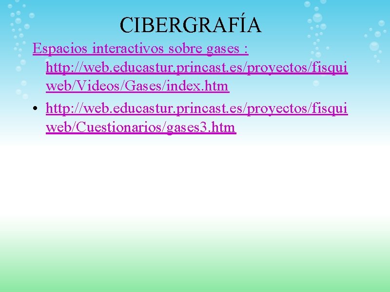 CIBERGRAFÍA Espacios interactivos sobre gases : http: //web. educastur. princast. es/proyectos/fisqui web/Videos/Gases/index. htm •