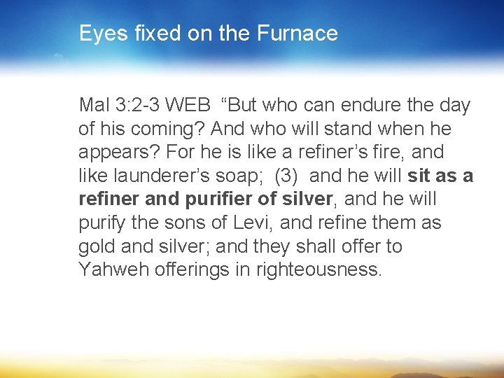 Eyes fixed on the Furnace Mal 3: 2 -3 WEB “But who can endure