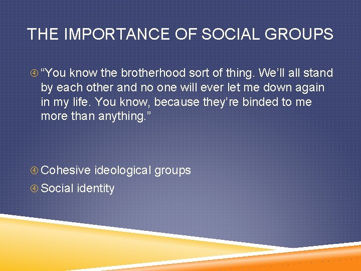 THE IMPORTANCE OF SOCIAL GROUPS “You know the brotherhood sort of thing. We’ll all