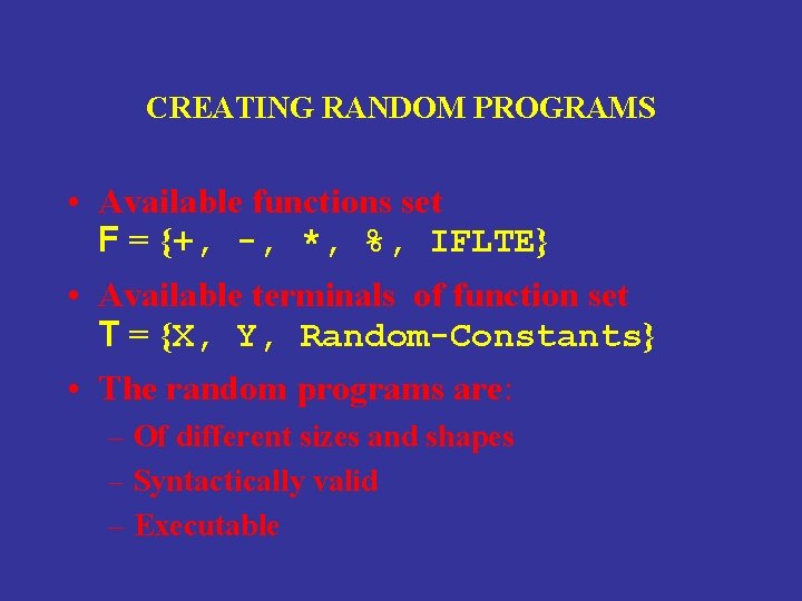 CREATING RANDOM PROGRAMS • Available functions set F = {+, -, *, %, IFLTE}
