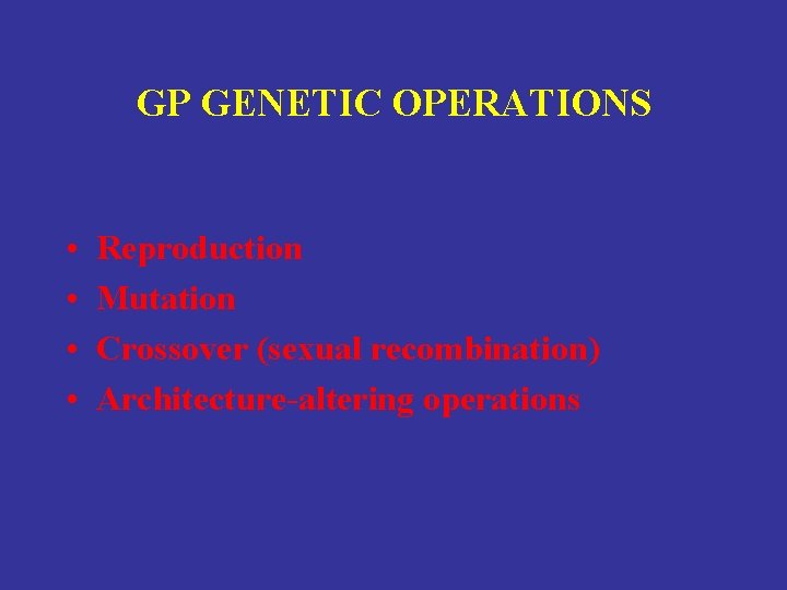 GP GENETIC OPERATIONS • • Reproduction Mutation Crossover (sexual recombination) Architecture-altering operations 