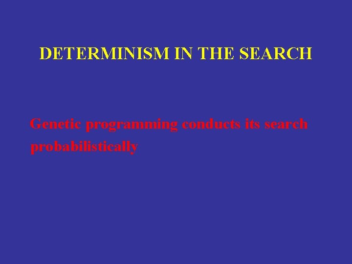 DETERMINISM IN THE SEARCH Genetic programming conducts its search probabilistically 