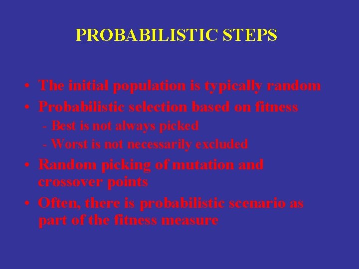 PROBABILISTIC STEPS • The initial population is typically random • Probabilistic selection based on