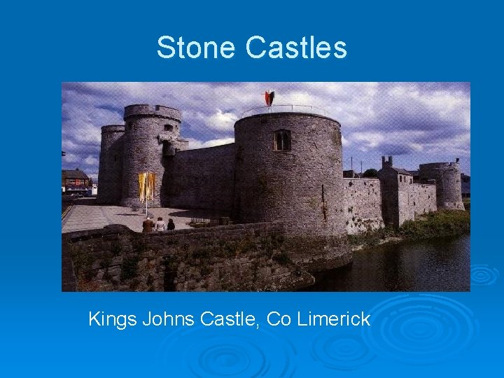 Stone Castles Kings Johns Castle, Co Limerick Stone Castles Kings Johns Castle, Co Limerick