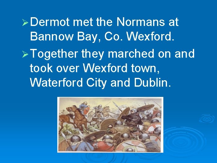 Ø Dermot met the Normans at Bannow Bay, Co. Wexford. Ø Together they marched Ø Dermot met the Normans at Bannow Bay, Co. Wexford. Ø Together they marched