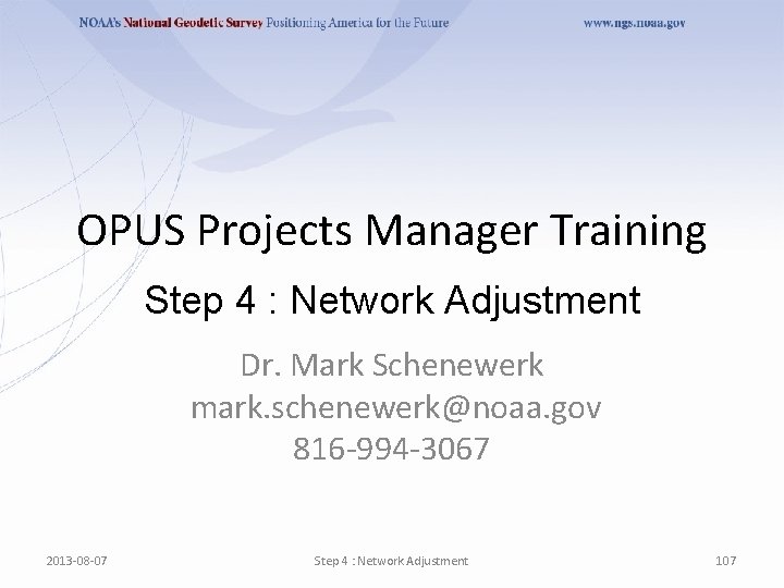 OPUS Projects Manager Training Step 4 : Network Adjustment Dr. Mark Schenewerk mark. schenewerk@noaa.