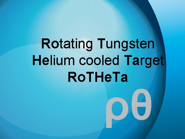Rotating Tungsten Helium cooled Target Ro. THe. Ta ρθ 