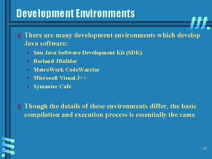 Development Environments b There are many development environments which develop Java software: • •