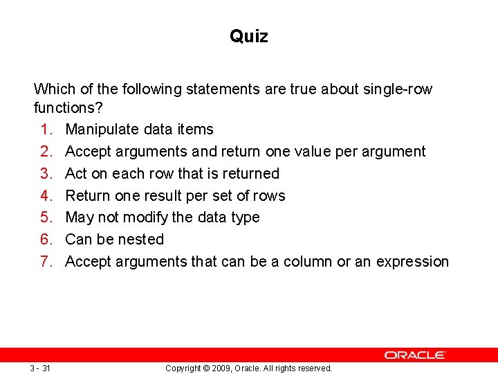 Quiz Which of the following statements are true about single-row functions? 1. Manipulate data Quiz Which of the following statements are true about single-row functions? 1. Manipulate data