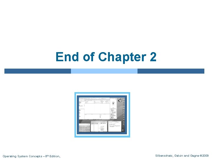End of Chapter 2 Operating System Concepts – 8 th Edition, Silberschatz, Galvin and