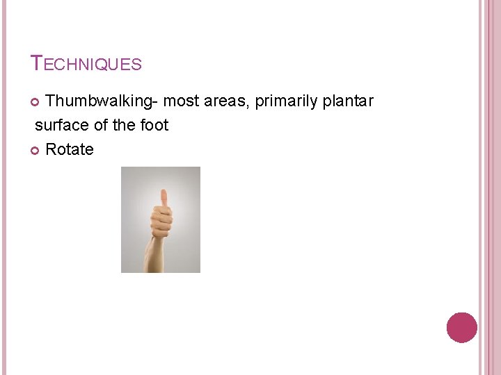 TECHNIQUES Thumbwalking- most areas, primarily plantar surface of the foot Rotate 