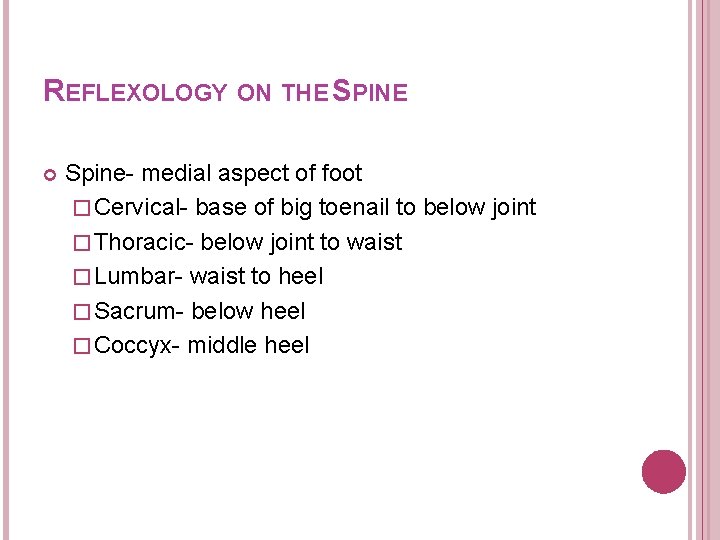REFLEXOLOGY ON THE SPINE Spine- medial aspect of foot � Cervical- base of big