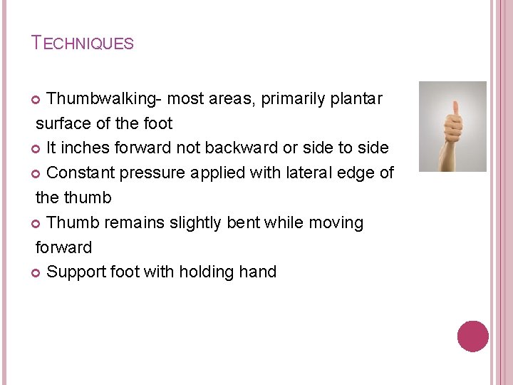 TECHNIQUES Thumbwalking- most areas, primarily plantar surface of the foot It inches forward not