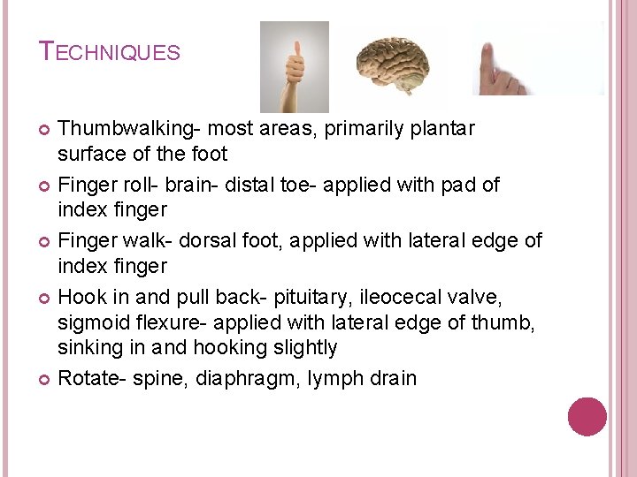 TECHNIQUES Thumbwalking- most areas, primarily plantar surface of the foot Finger roll- brain- distal