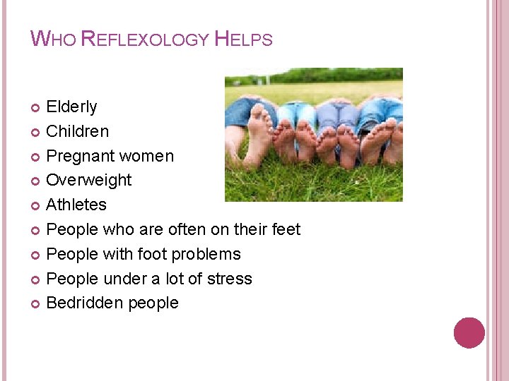WHO REFLEXOLOGY HELPS Elderly Children Pregnant women Overweight Athletes People who are often on