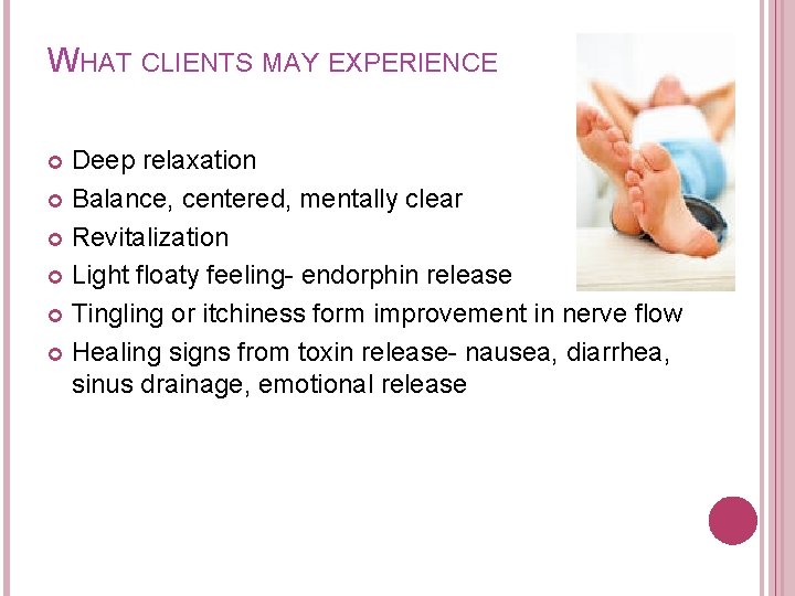 WHAT CLIENTS MAY EXPERIENCE Deep relaxation Balance, centered, mentally clear Revitalization Light floaty feeling-