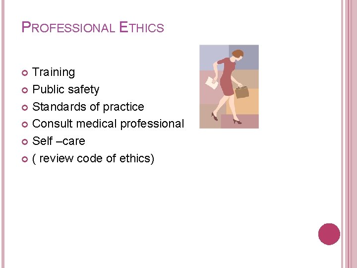 PROFESSIONAL ETHICS Training Public safety Standards of practice Consult medical professional Self –care (