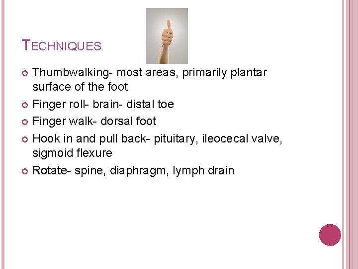 TECHNIQUES Thumbwalking- most areas, primarily plantar surface of the foot Finger roll- brain- distal