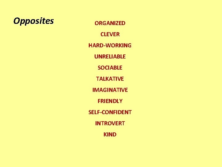 Opposites ORGANIZED CLEVER HARD-WORKING UNRELIABLE SOCIABLE TALKATIVE IMAGINATIVE FRIENDLY SELF-CONFIDENT INTROVERT KIND 