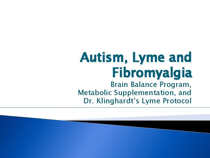 Autism, Lyme and Fibromyalgia Brain Balance Program, Metabolic Supplementation, and Dr. Klinghardt’s Lyme Protocol