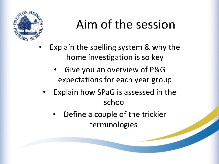 Aim of the session • Explain the spelling system & why the home investigation