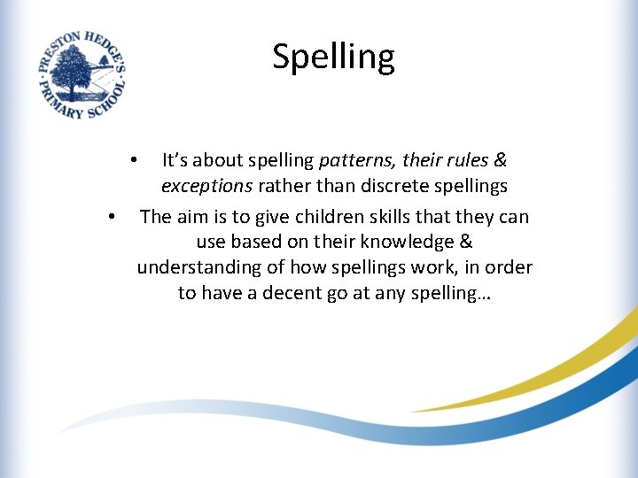 Spelling It’s about spelling patterns, their rules & exceptions rather than discrete spellings •