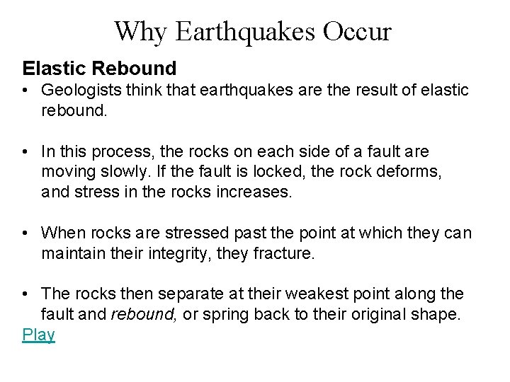Why Earthquakes Occur Elastic Rebound • Geologists think that earthquakes are the result of